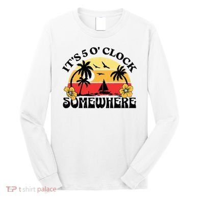 Its 5 O’clock Somewhere Summer Retro Sunset Drinking Long Sleeve Shirt