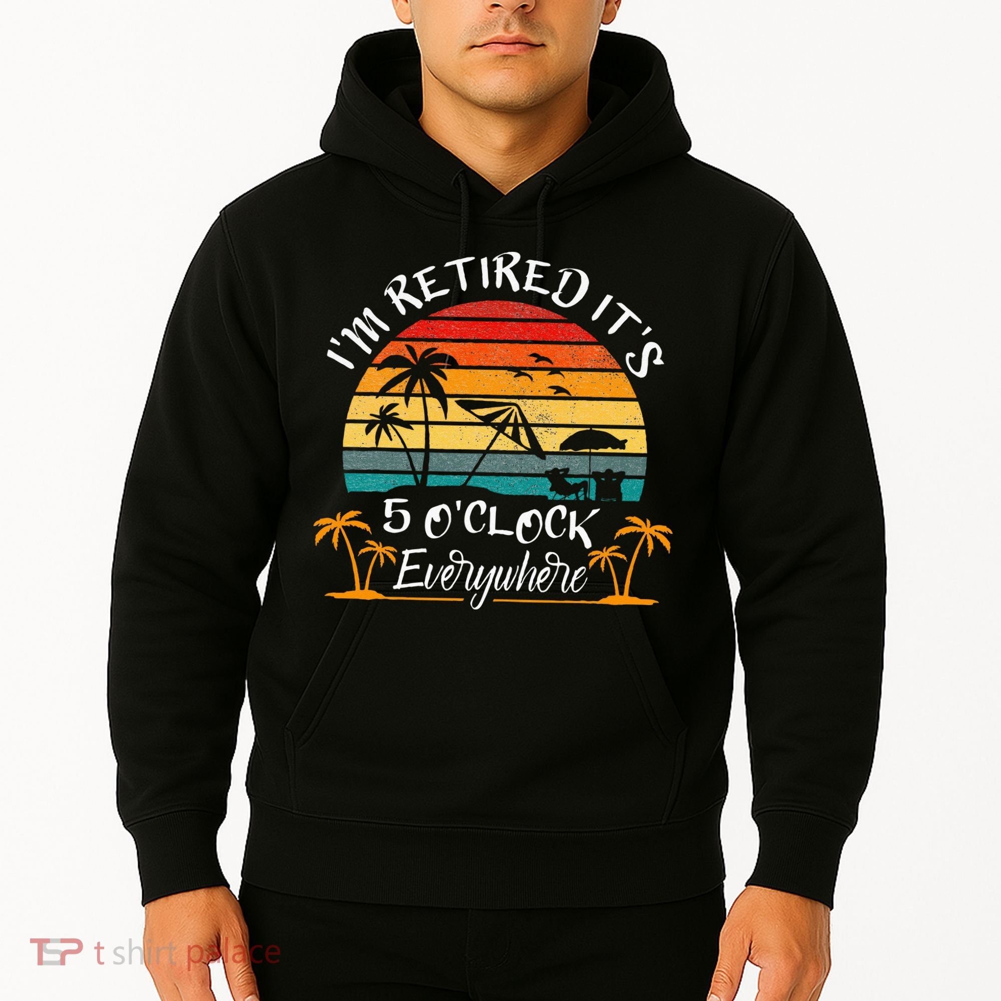 Its 5 OClock Everywhere Im Retired Summer Retirement Hoodie
