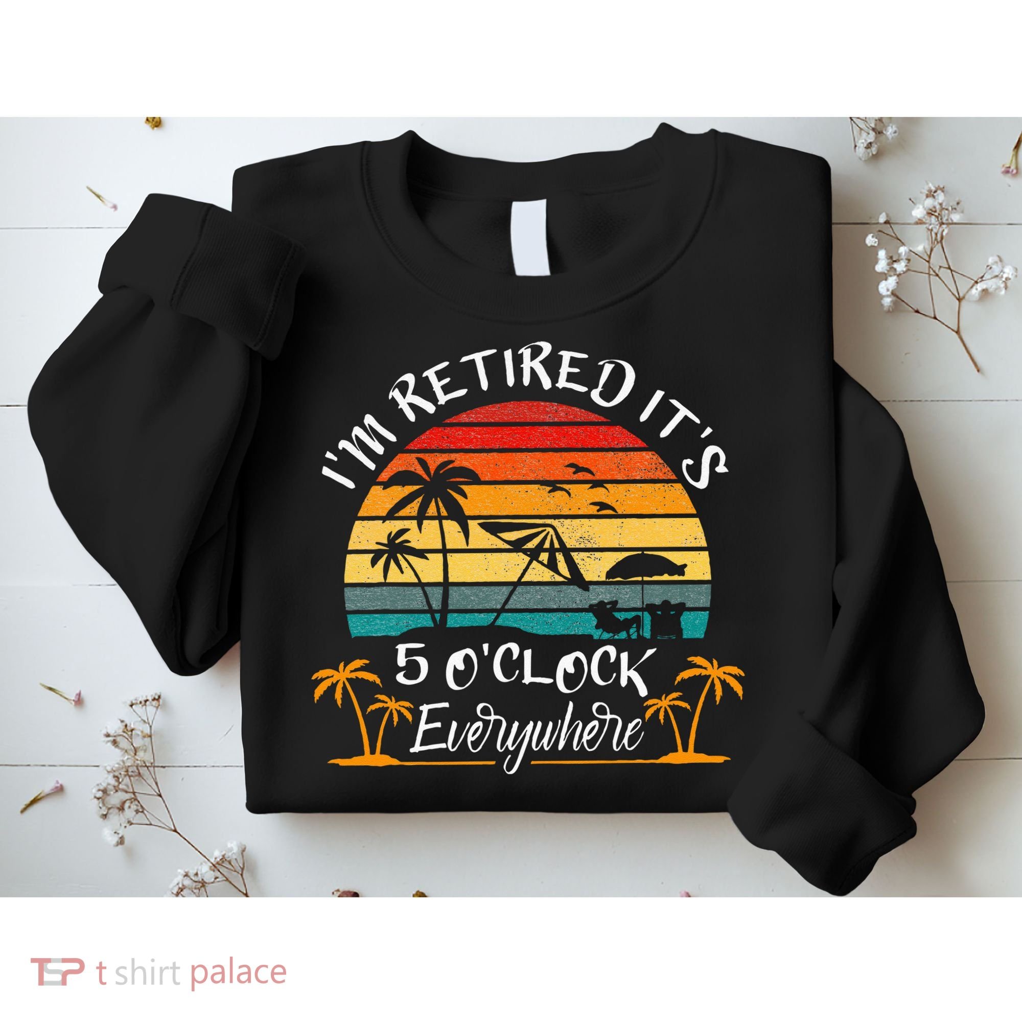 Its 5 OClock Everywhere Im Retired Summer Retirement Sweatshirt