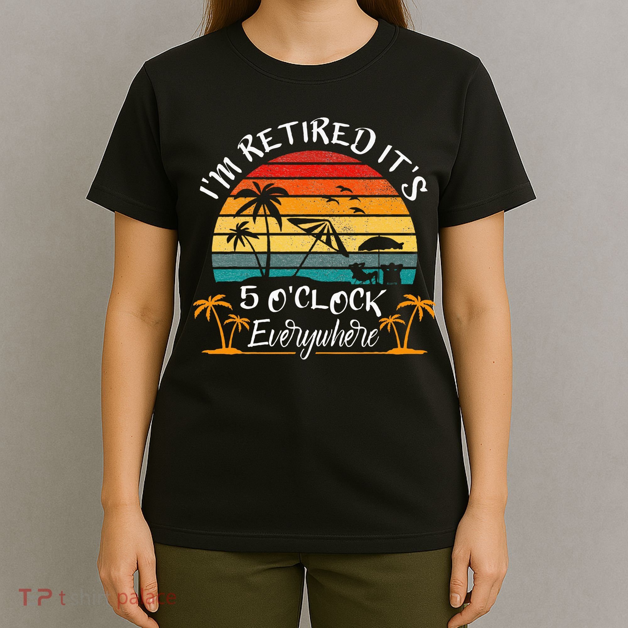 Its 5 OClock Everywhere Im Retired Summer Retirement T-Shirt