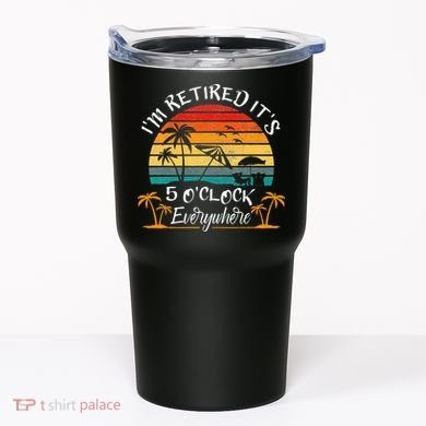Its 5 OClock Everywhere Im Retired Summer Retirement Tumbler