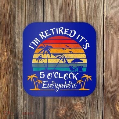 It's 5 O'Clock Everywhere I'm Retired Summer Retirement Coaster