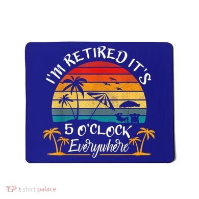 It's 5 O'Clock Everywhere I'm Retired Summer Retirement Mousepad