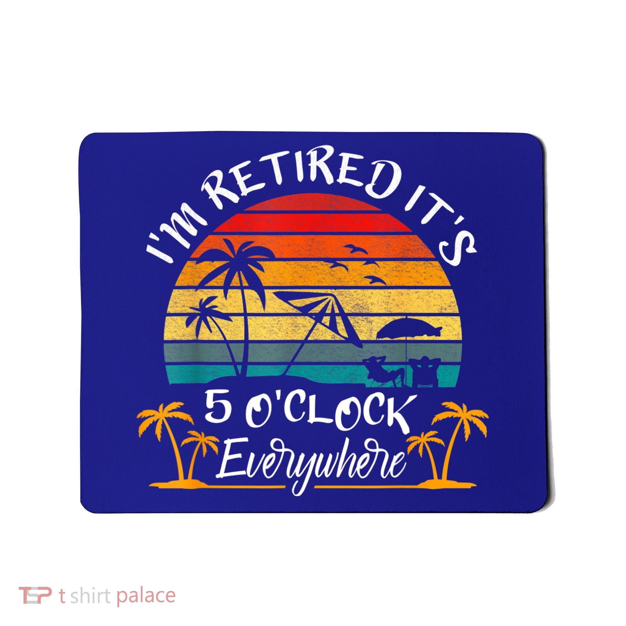 It's 5 O'Clock Everywhere I'm Retired Summer Retirement Mousepad