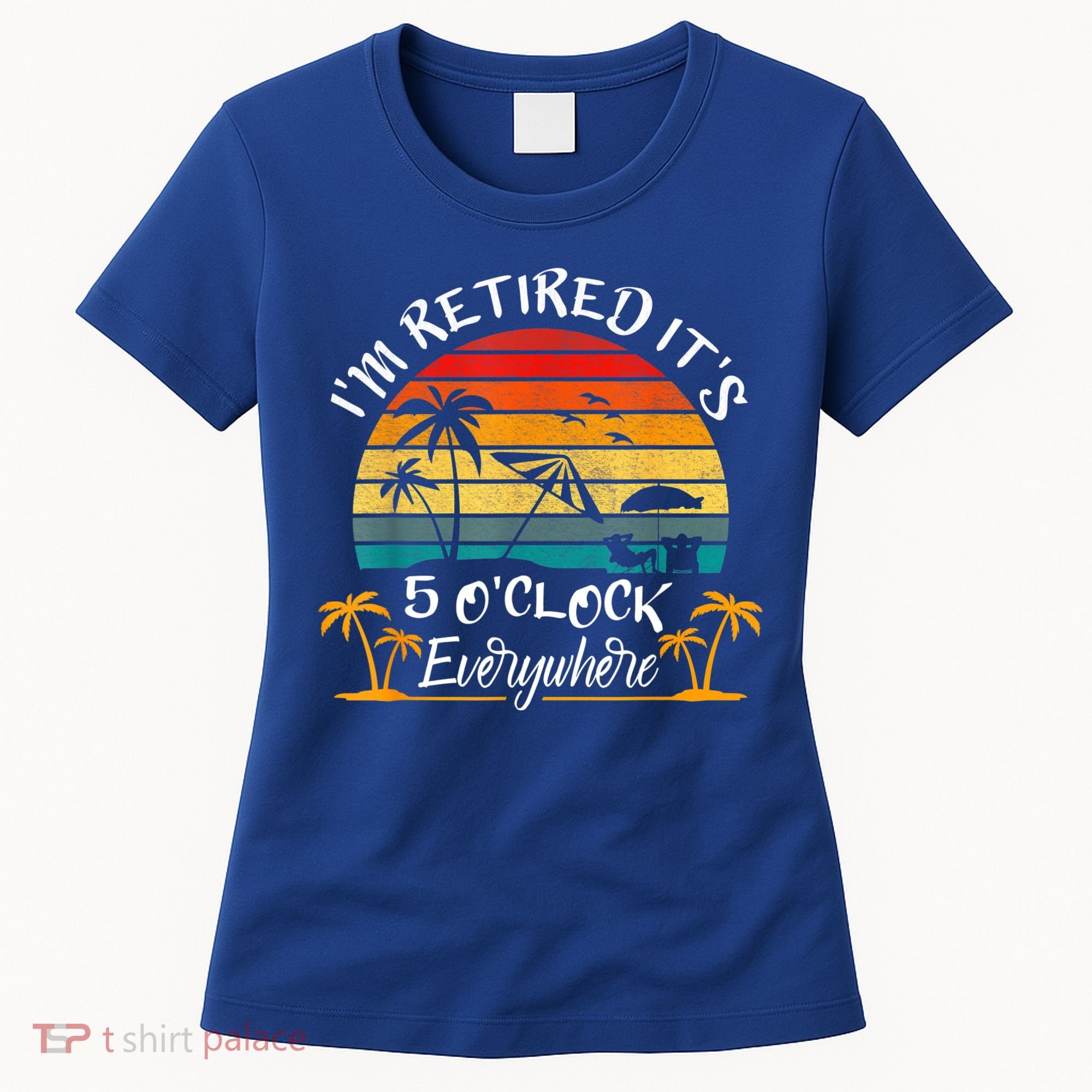 It's 5 O'Clock Everywhere I'm Retired Summer Retirement Women's T-Shirt