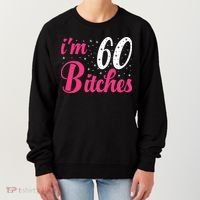 I'm 60 Bitches Wo 60th Birthday 60 Years Old Birthday Long Sleeve Women's Sweatshirt thumb 0