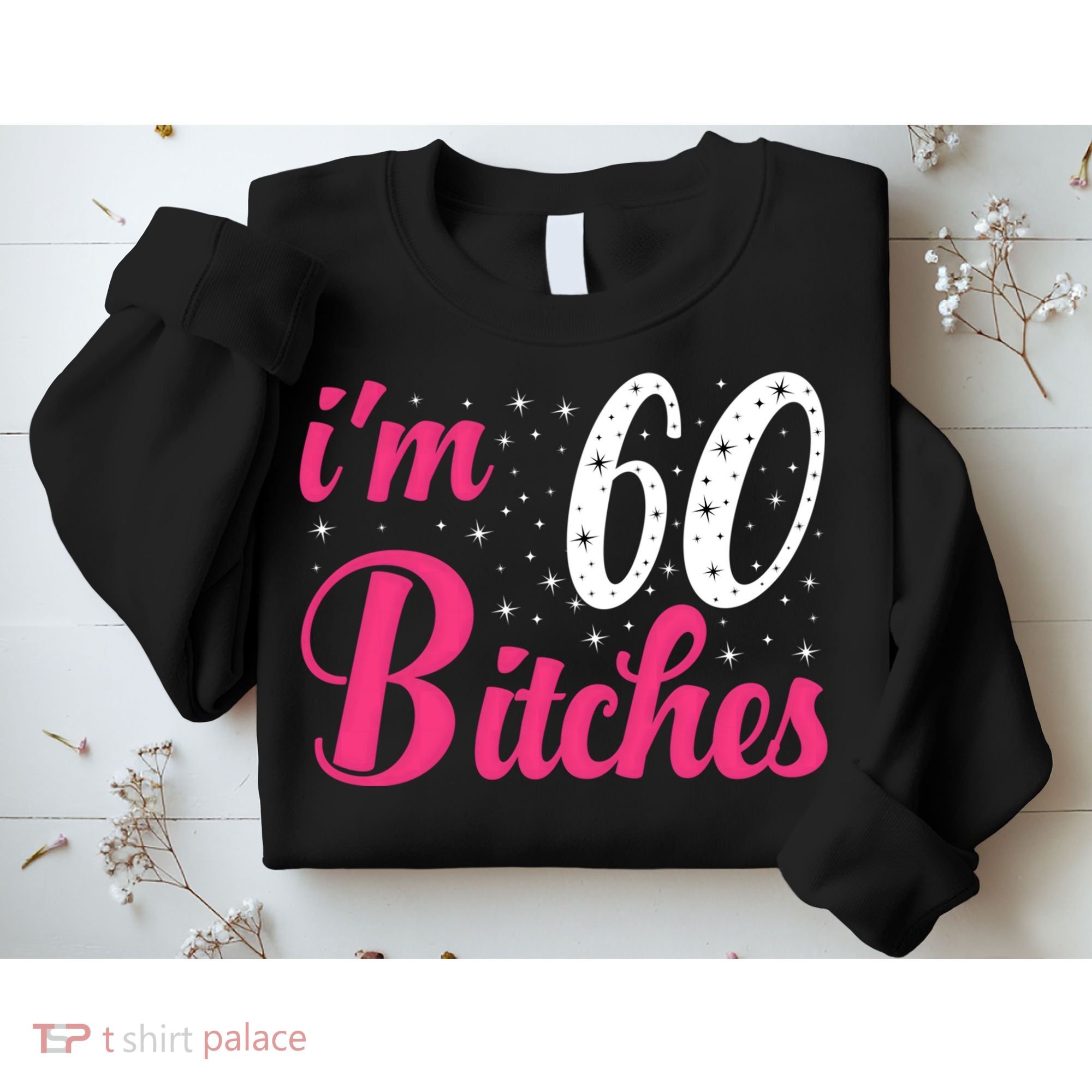 I'm 60 Bitches Wo 60th Birthday 60 Years Old Birthday Long Sleeve Sweatshirt