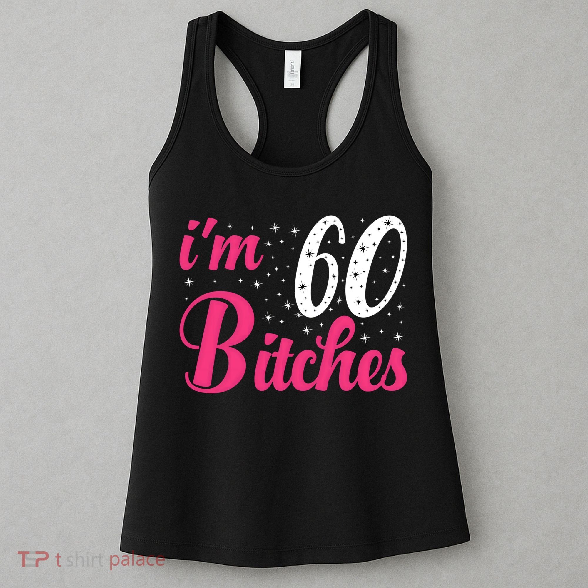 I'm 60 Bitches Wo 60th Birthday 60 Years Old Birthday Long Sleeve Women's Tank Top
