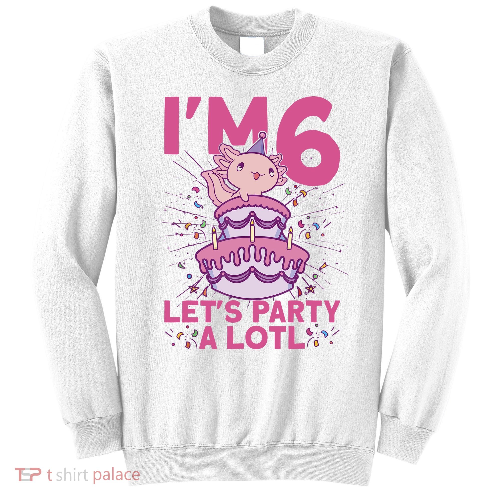 I'm 6 Bday Axolotl Party Cute 6th Birthday Axolotl Sweatshirt