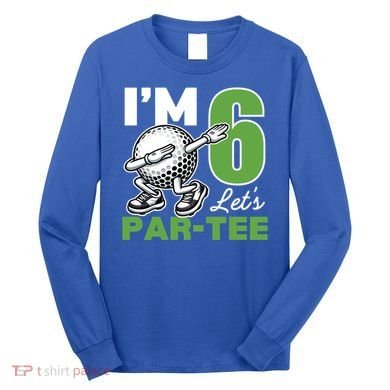 IM 6 LetS Par 6th Years Old Golf Party Birthday Gift Long Sleeve Shirt