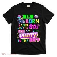 IM 70s Born Raised In The 80s And Got To Party In The 90S T-Shirt thumb 0