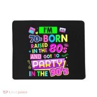 IM 70s Born Raised In The 80s And Got To Party In The 90S Mousepad thumb 0