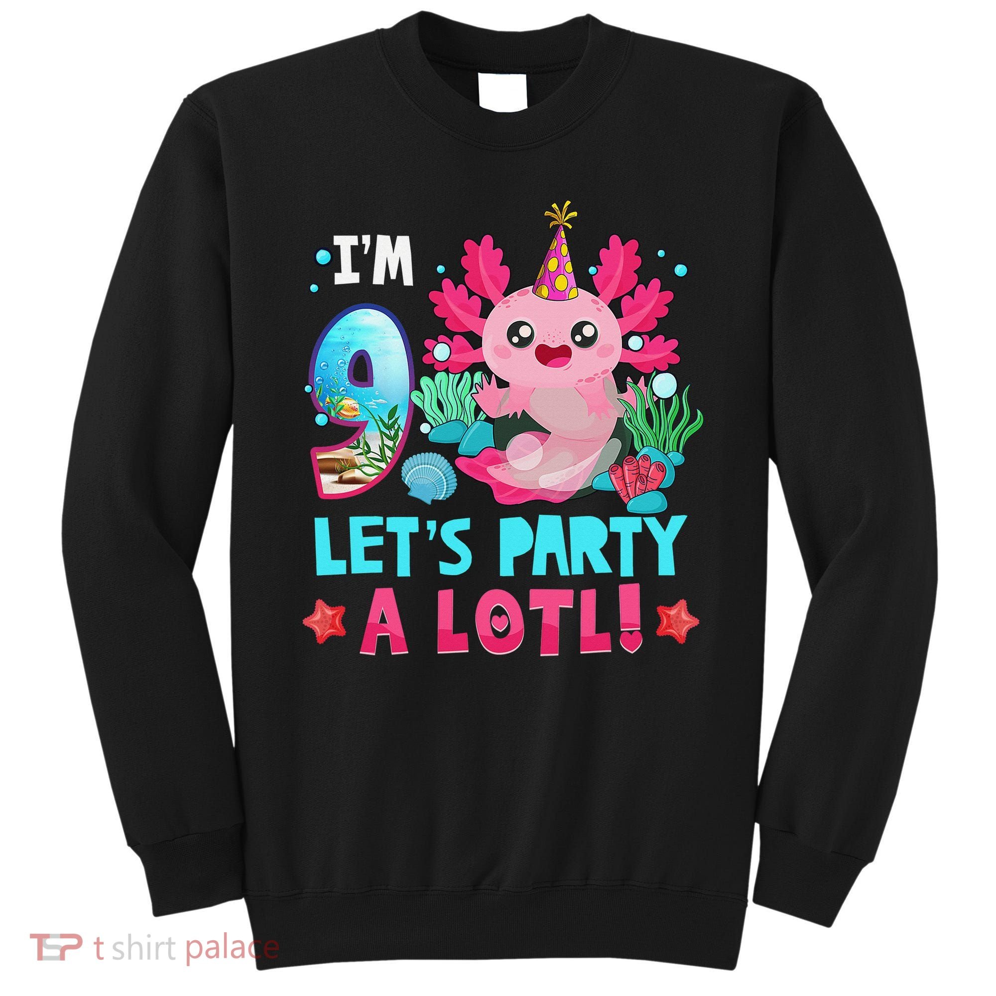 I'm 9 Years Old Let's Party A Lotl Axolotl 9th Birthday   Sweatshirt