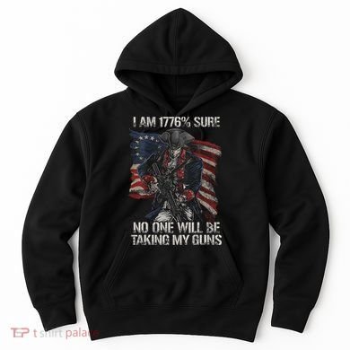 I Am 1776 % Sure No One Will Be Taking My Guns Hoodie