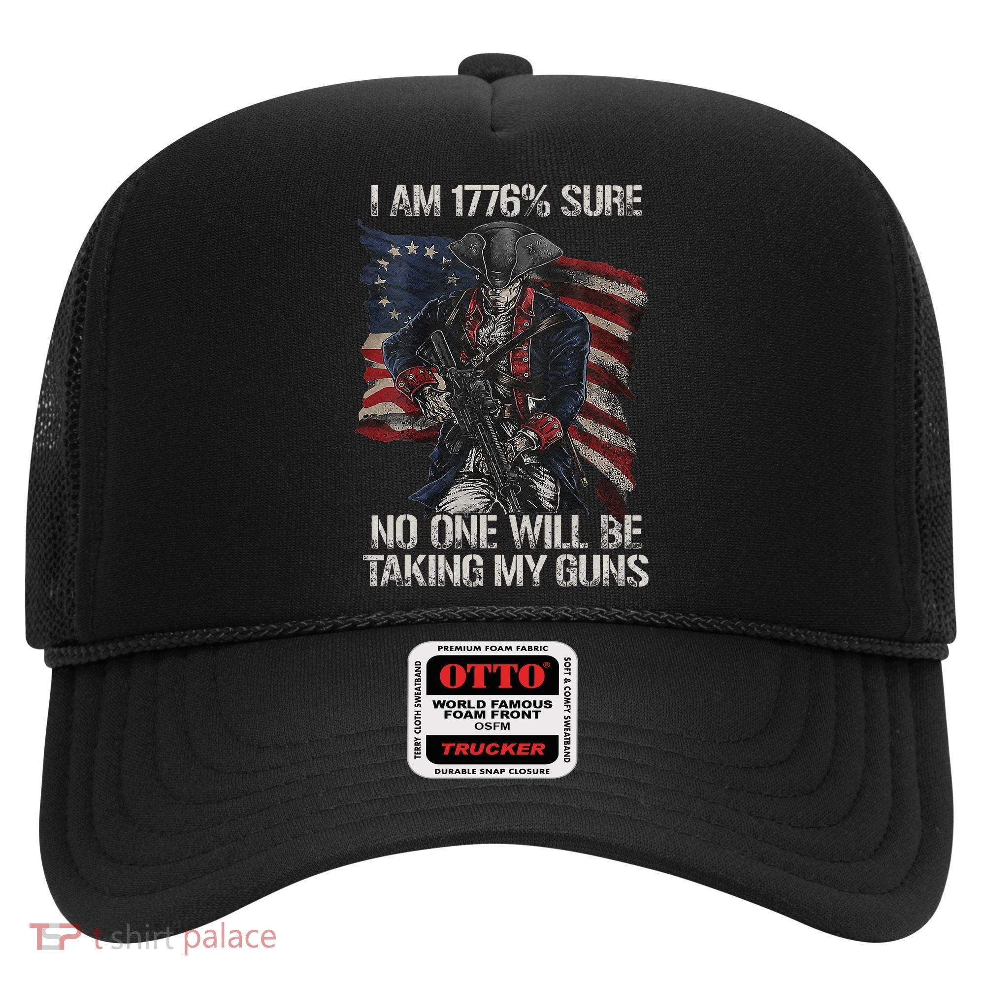 I Am 1776 % Sure No One Will Be Taking My Guns Hat