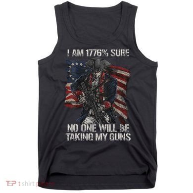 I Am 1776 % Sure No One Will Be Taking My Guns Tank Top
