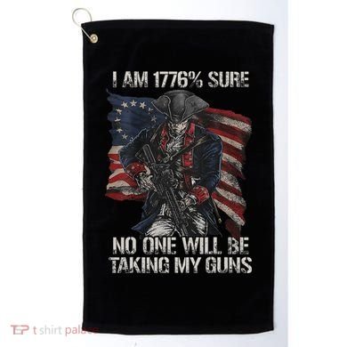 I Am 1776 % Sure No One Will Be Taking My Guns Golf Towel