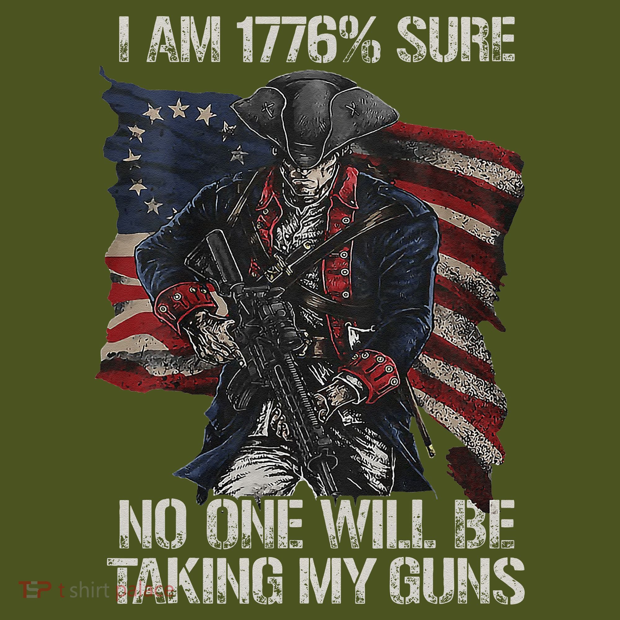 I Am 1776 % Sure No One Will Be Taking My Guns T-Shirt