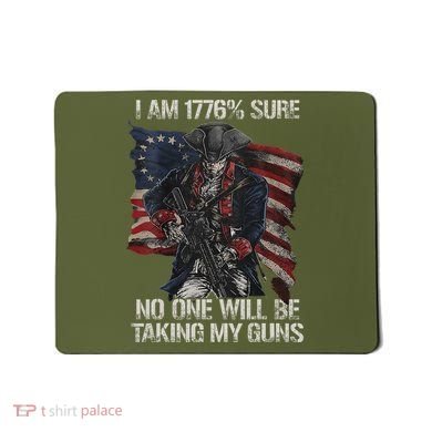 I Am 1776 % Sure No One Will Be Taking My Guns Mousepad