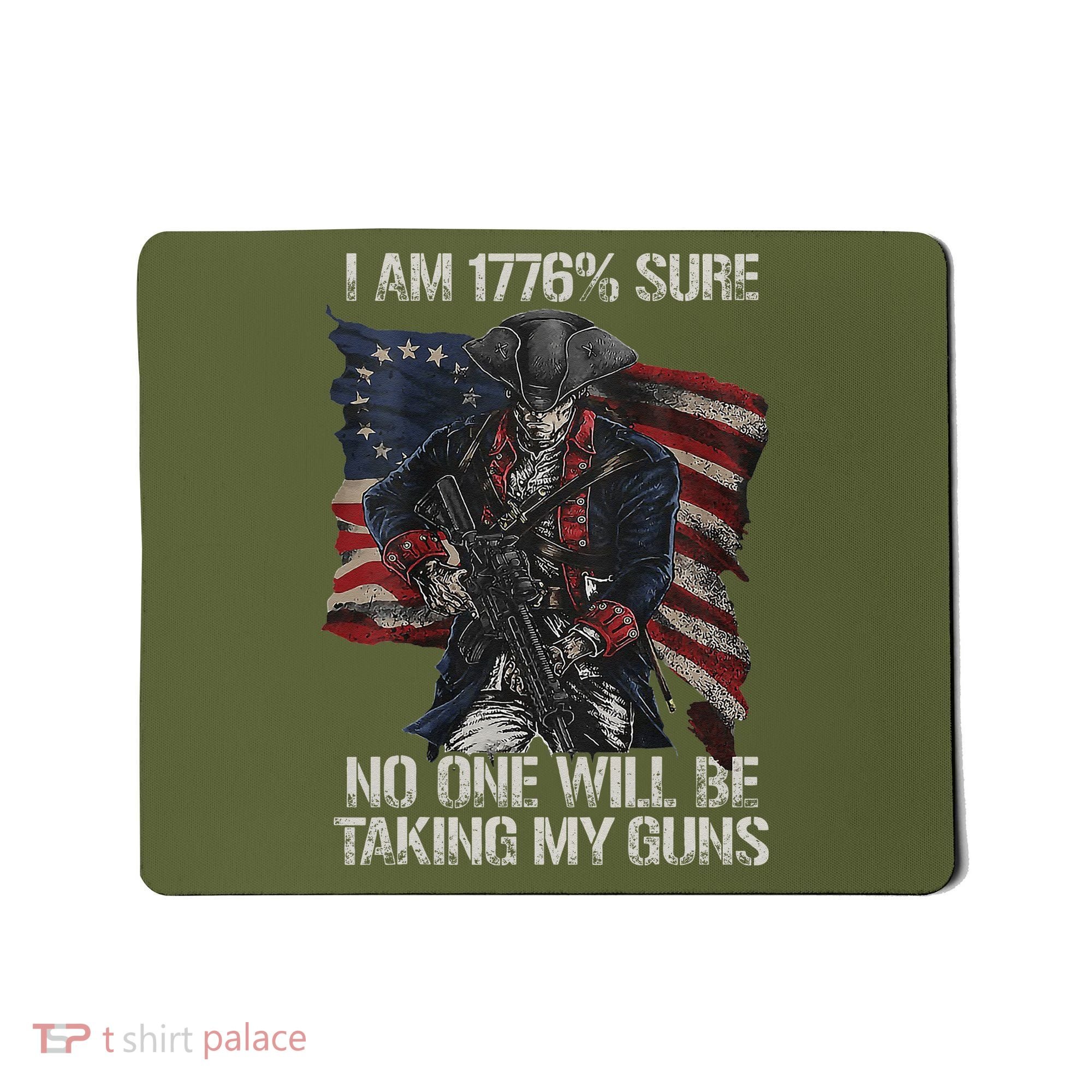I Am 1776 % Sure No One Will Be Taking My Guns Mousepad