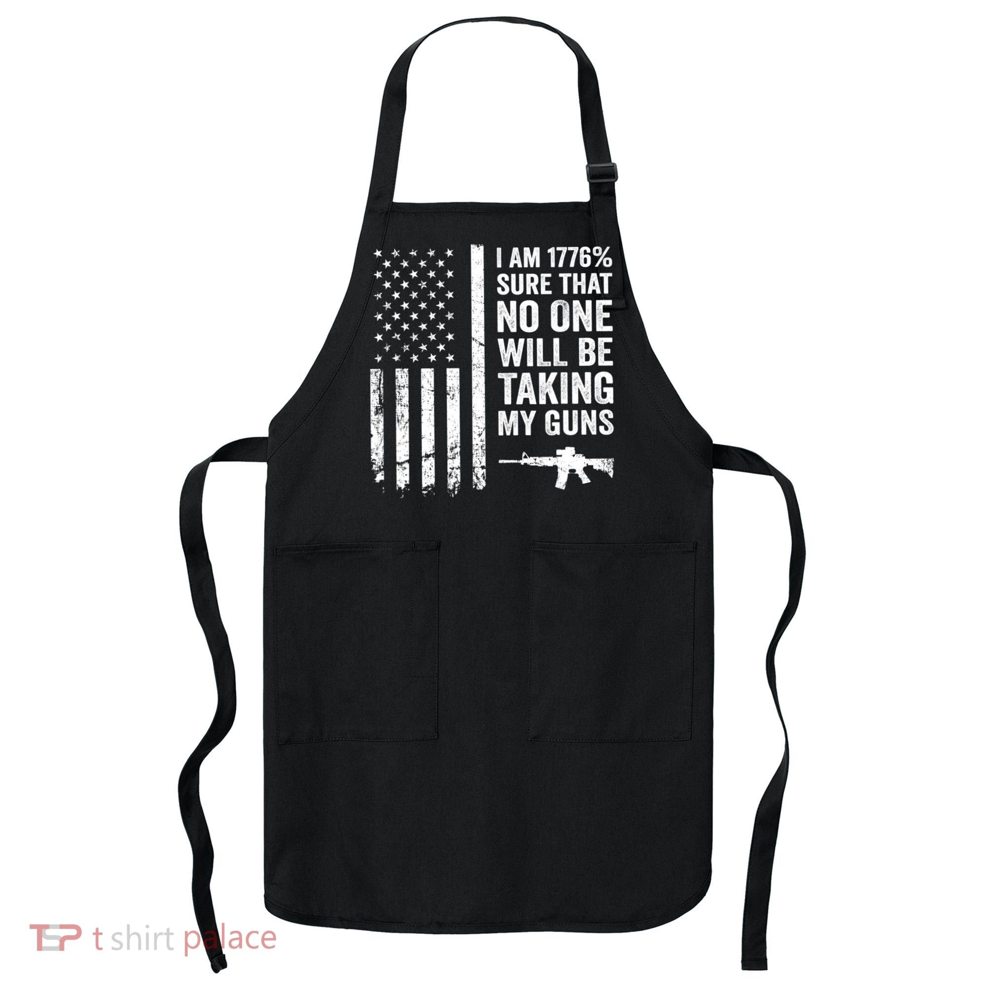 I Am 1776 Sure No One Is Taking My Guns Pro Gun USA Flag Apron