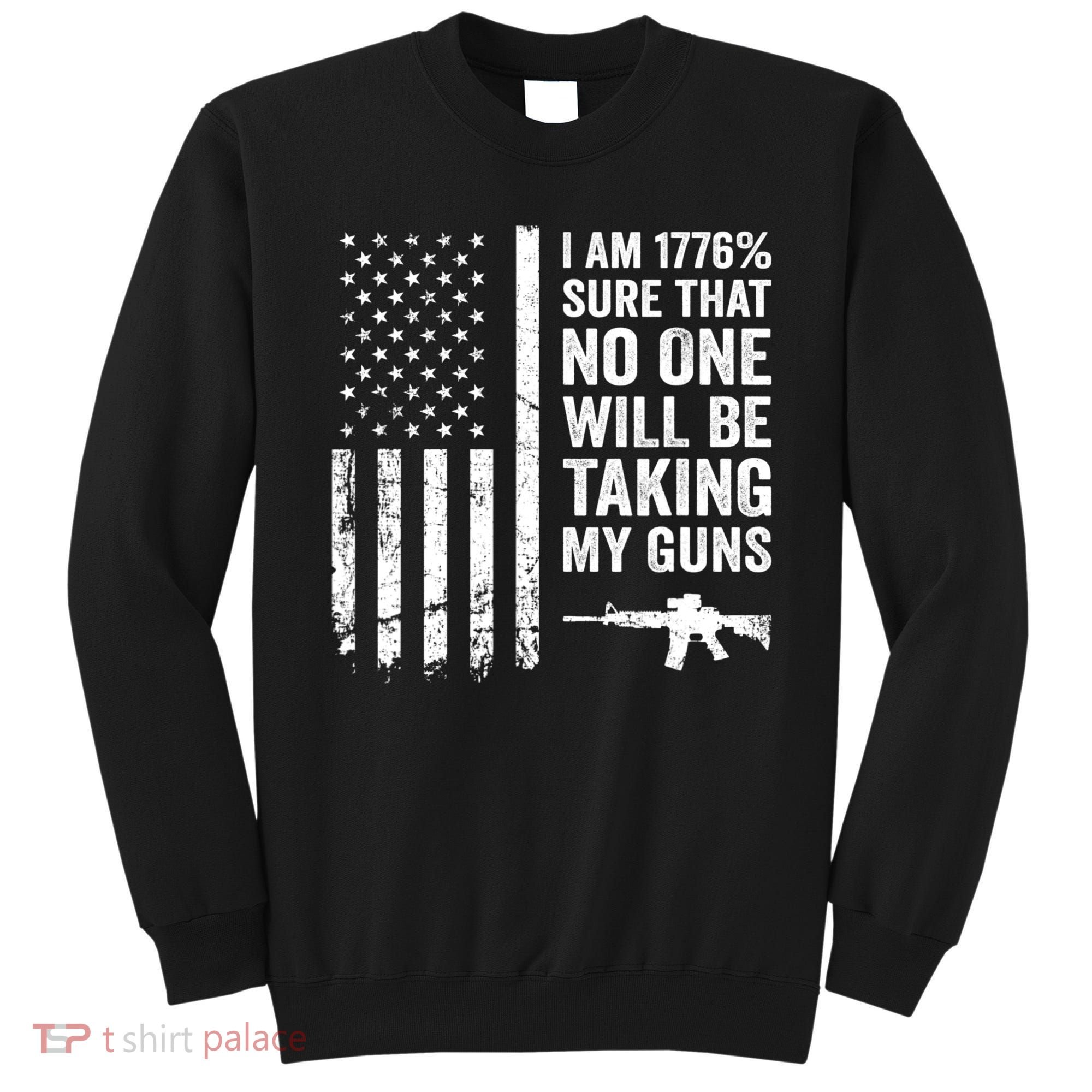 I Am 1776 Sure No One Is Taking My Guns Pro Gun USA Flag Sweatshirt