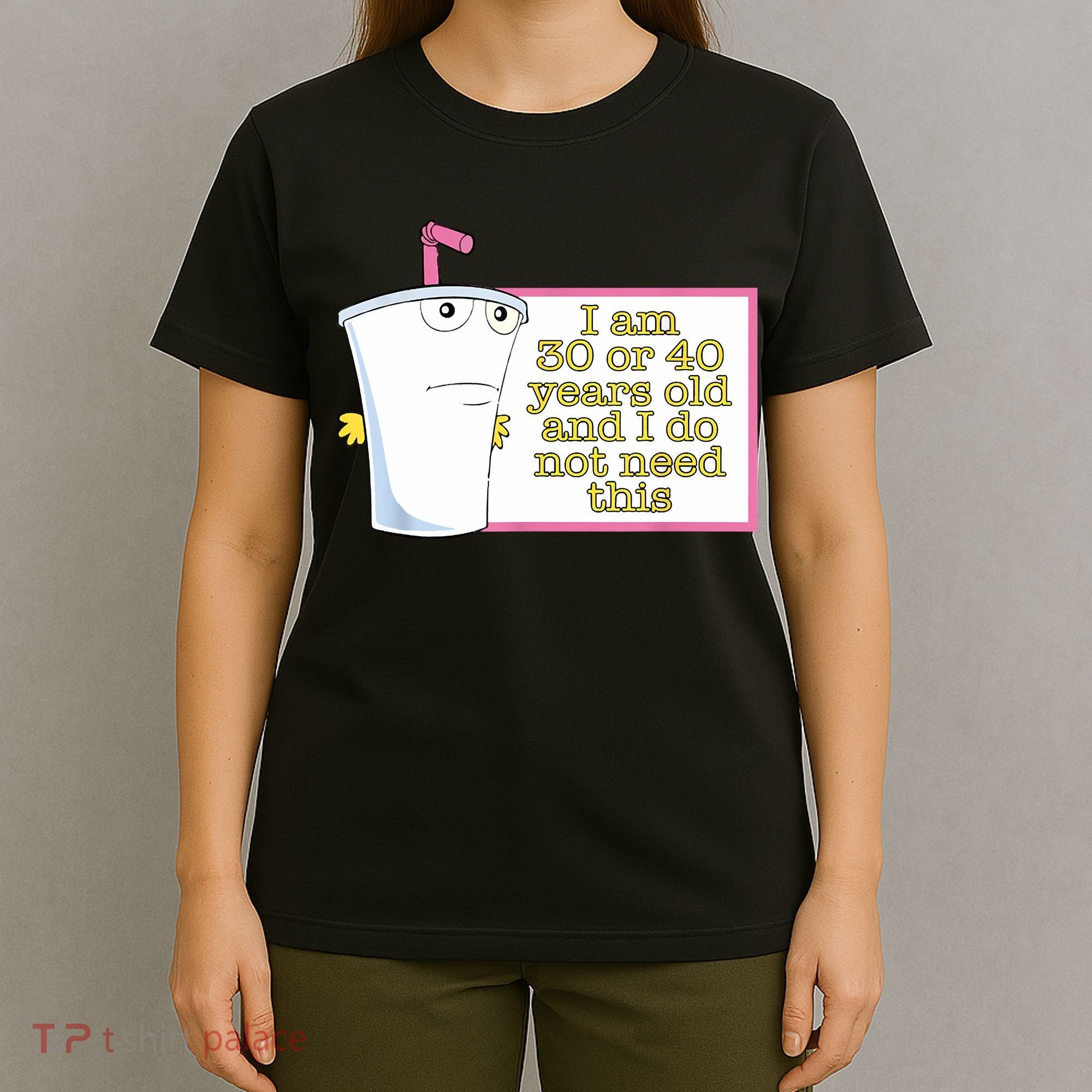 I Am 30 Or 40 Years Old And I Do Not Need This Funny T-Shirt