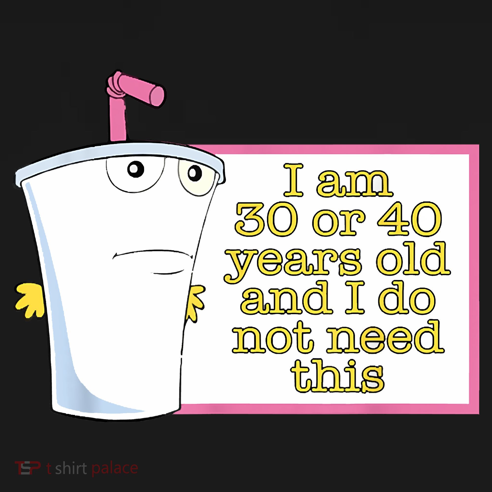 I Am 30 Or 40 Years Old And I Do Not Need This Funny T-Shirt