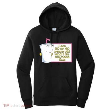 I Am 30 Or 40 Years Old And I Do Not Need This Funny Women's Hoodie