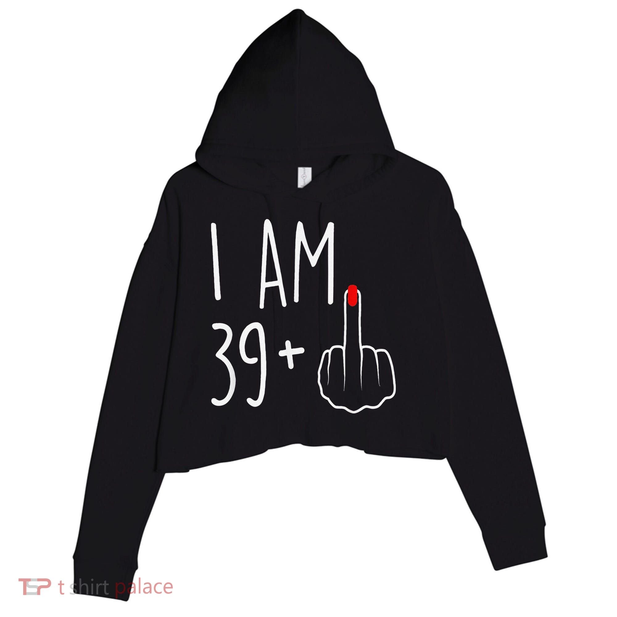 I Am 39 Plus 1 Middle Finger For A 40th Birthday Crop Fleece Hoodie