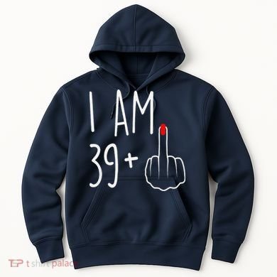 I Am 39 Plus 1 Middle Finger For A 40th Birthday Hoodie