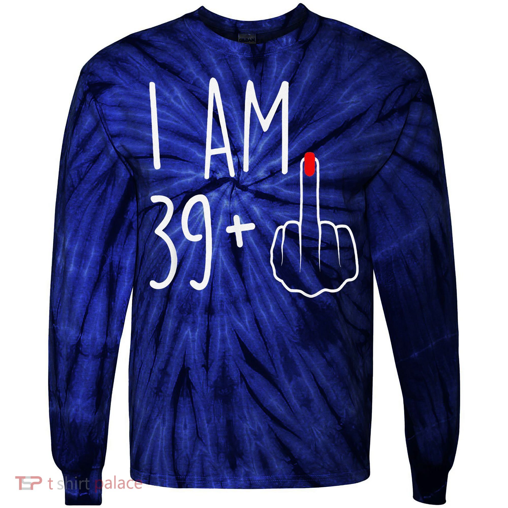 I Am 39 Plus 1 Middle Finger For A 40th Birthday Tie-Dye Long Sleeve Shirt
