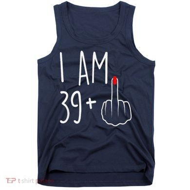 I Am 39 Plus 1 Middle Finger For A 40th Birthday Tank Top