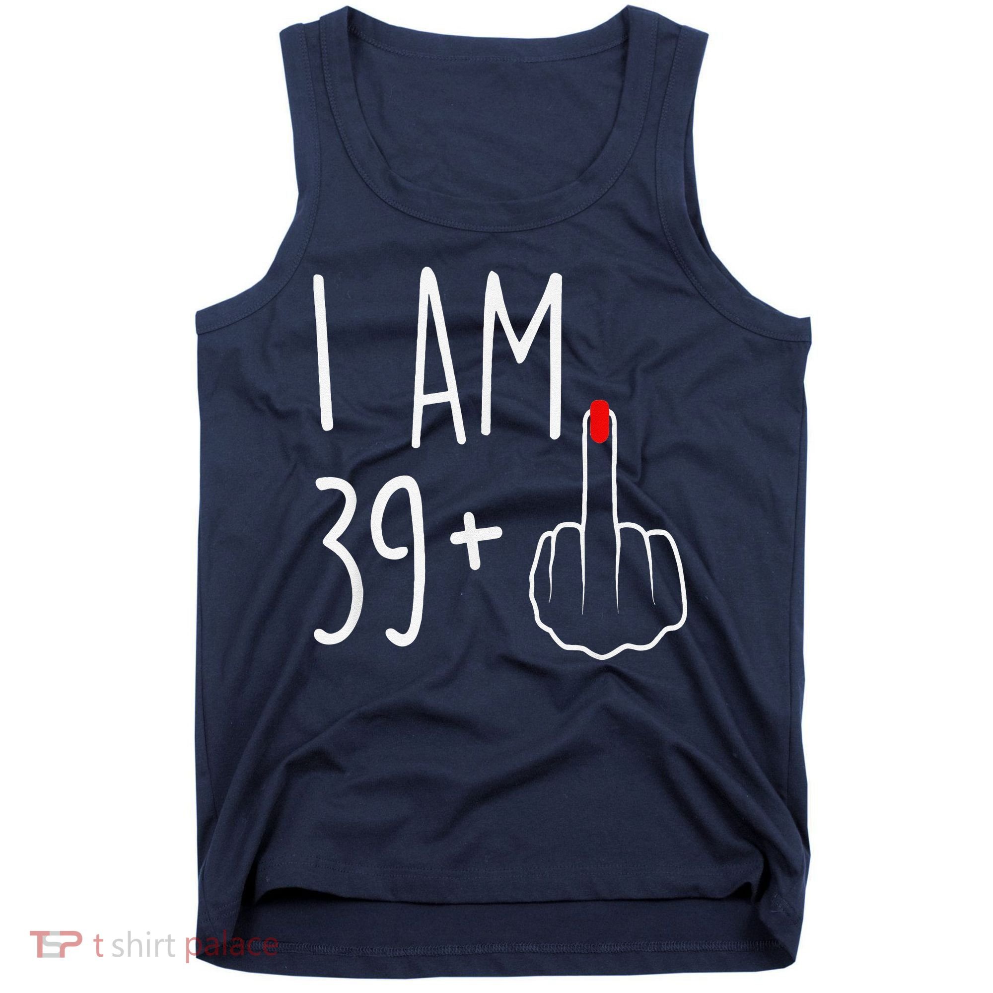 I Am 39 Plus 1 Middle Finger For A 40th Birthday Tank Top