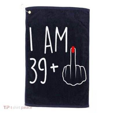 I Am 39 Plus 1 Middle Finger For A 40th Birthday Golf Towel