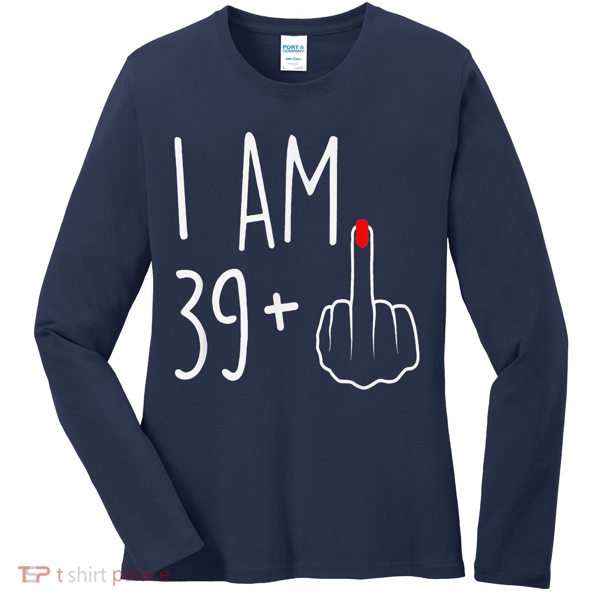 I Am 39 Plus 1 Middle Finger For A 40th Birthday Women's Long Sleeve Shirt