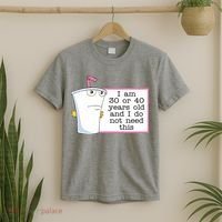 I Am 30 Or 40 Years Old And I Do Not Need This Funny T-Shirt thumb 2