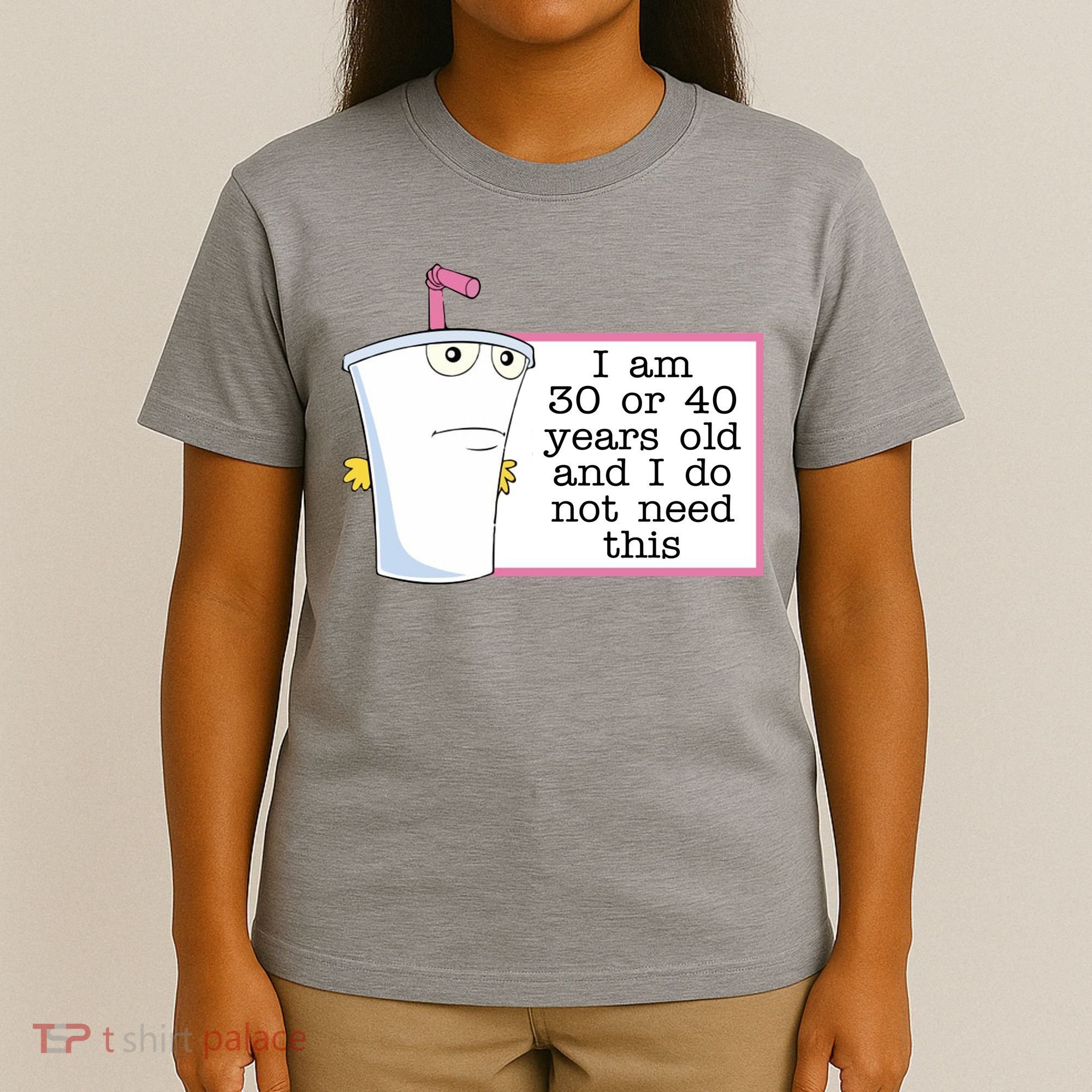 I Am 30 Or 40 Years Old And I Do Not Need This Funny T-Shirt