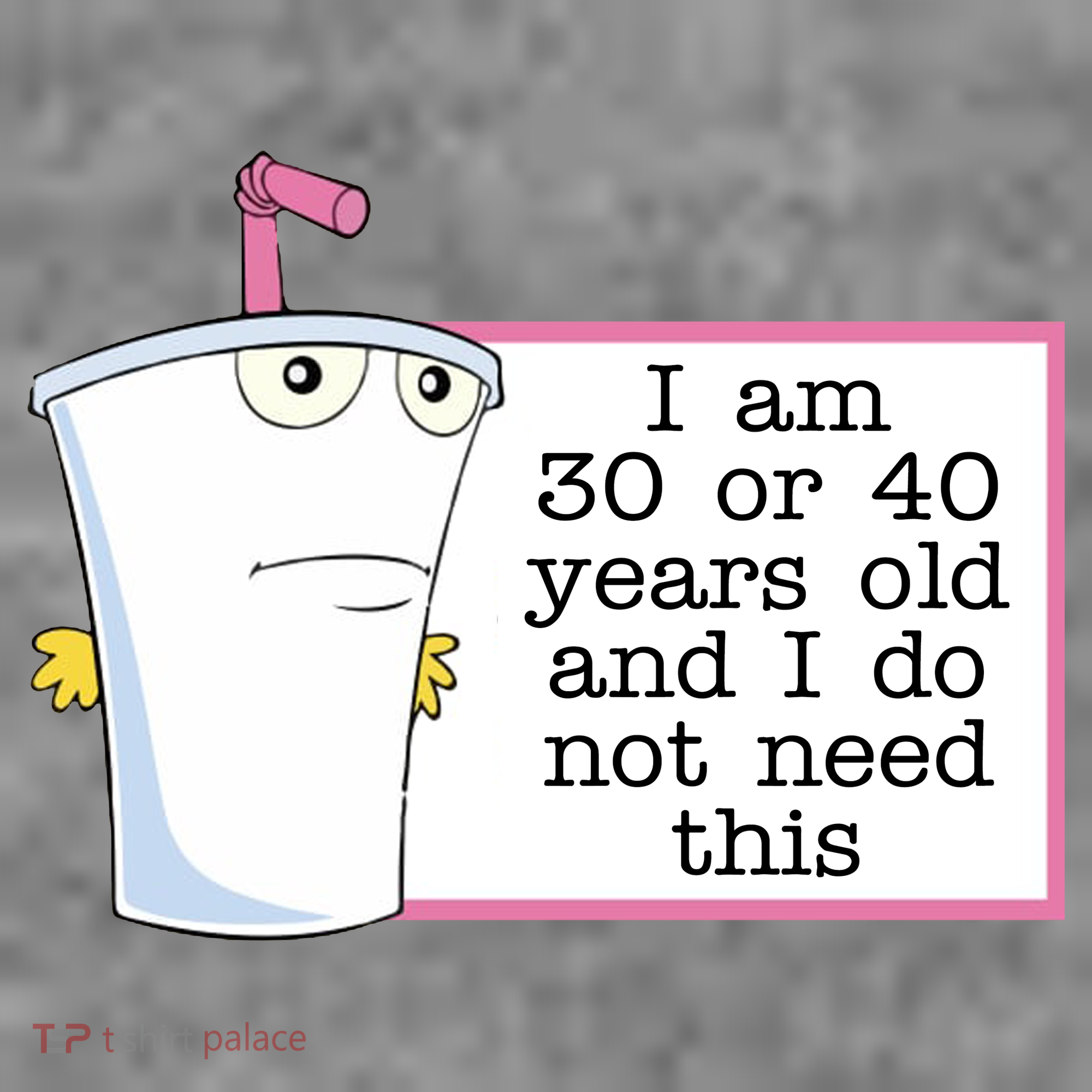I Am 30 Or 40 Years Old And I Do Not Need This Funny T-Shirt