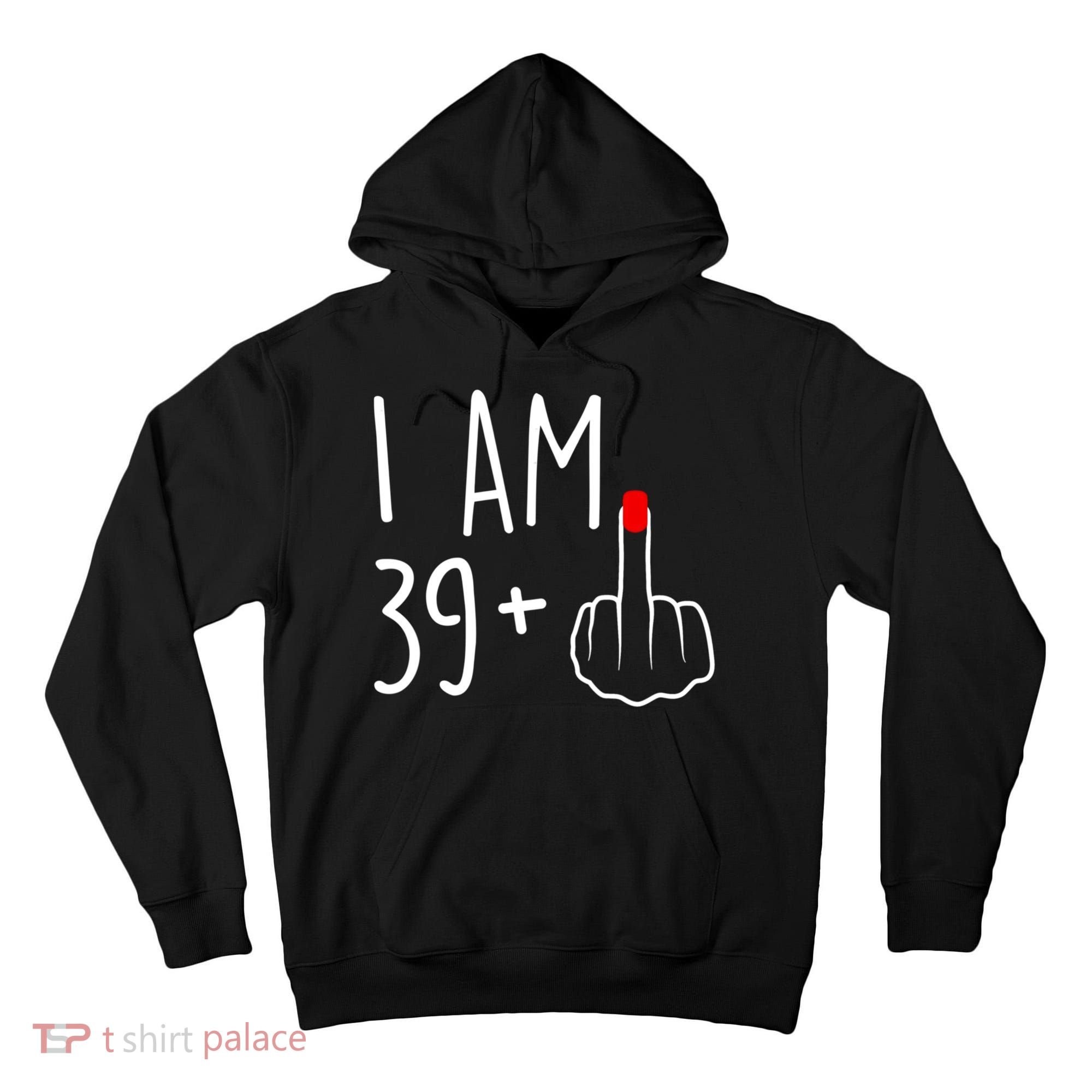 I Am 39 Plus 1 Middle Finger For A 40th Birthday For Women Tall Hoodie