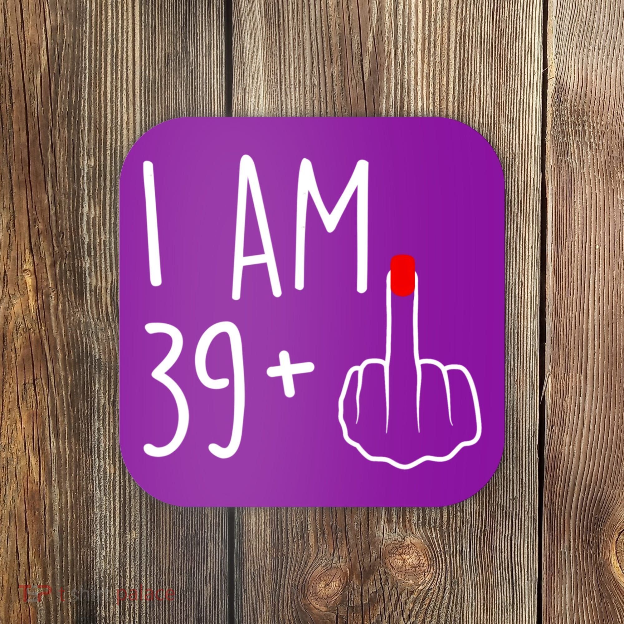 I Am 39 Plus 1 Middle Finger For A 40th Birthday For Women Coaster