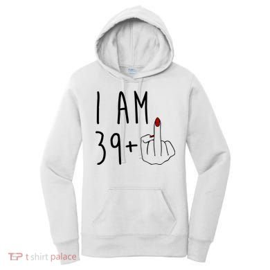 I Am 39 Plus Middle Finger Funny 40th Birthday Women's Hoodie