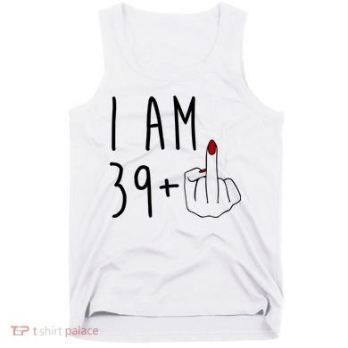 I Am 39 Plus Middle Finger Funny 40th Birthday Tank Top