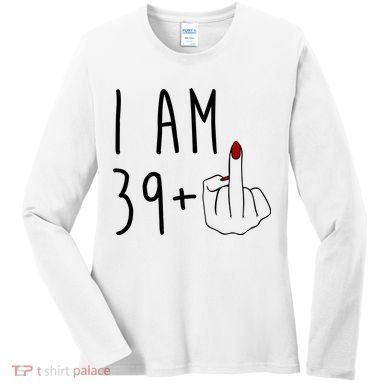 I Am 39 Plus Middle Finger Funny 40th Birthday Women's Long Sleeve Shirt