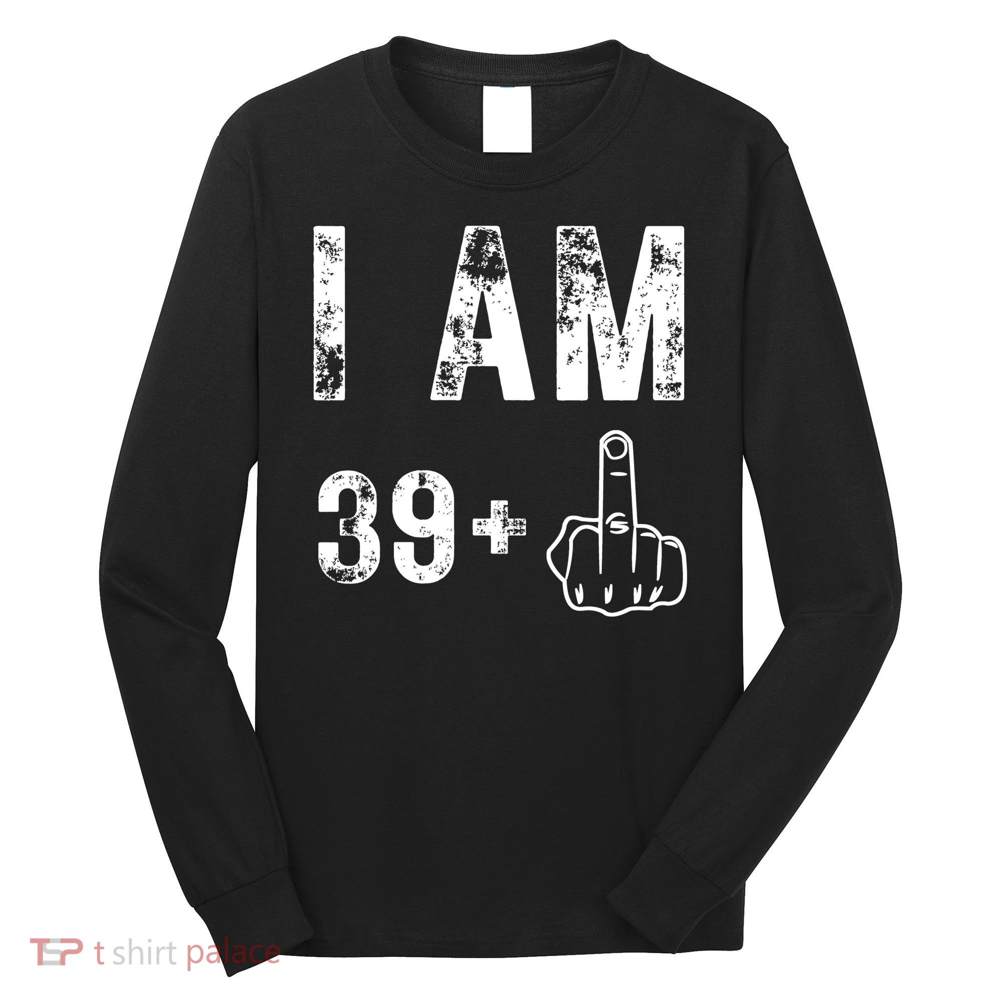 I Am 39 Plus Middle Finger 40th Birthday Gift Long Sleeve Shirt
