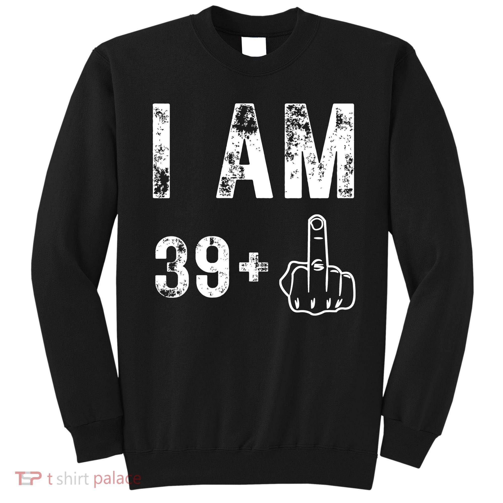I Am 39 Plus Middle Finger 40th Birthday Gift Sweatshirt