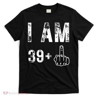 I Am 39 Plus Middle Finger 40th Birthday Gift T-Shirt