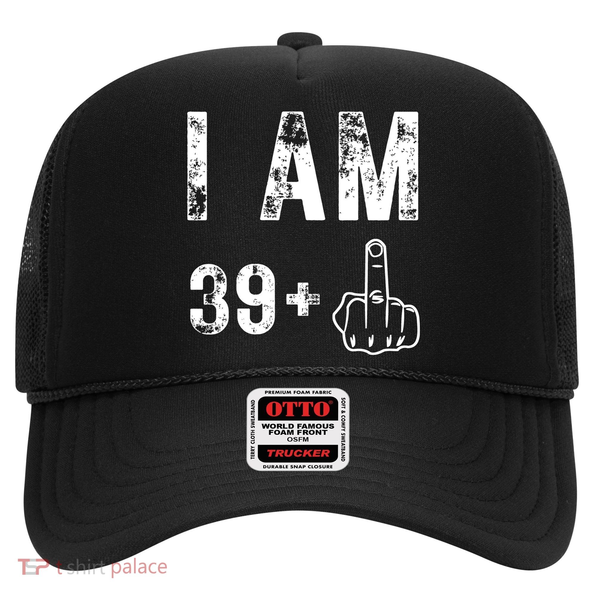 I Am 39 Plus Middle Finger 40th Birthday Gift Hat