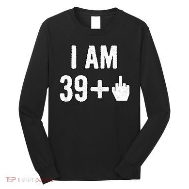 I Am 39 Plus 1 Middle Finger Long Sleeve Shirt