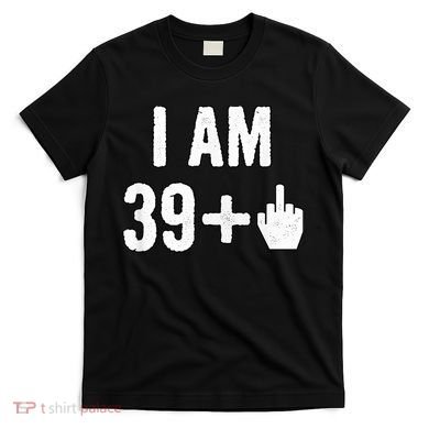 I Am 39 Plus 1 Middle Finger T-Shirt